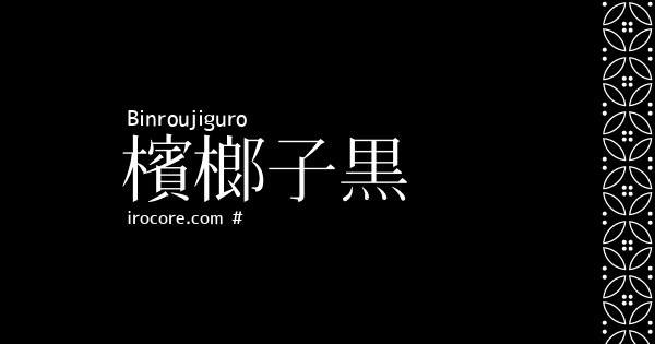 檳榔子黒(びんろうじぐろ)とは？：伝統色のいろは