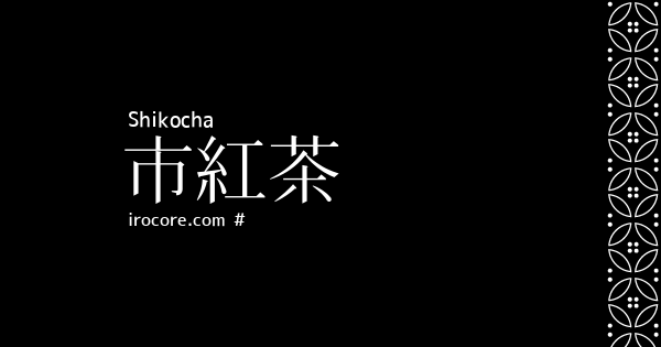 市紅茶(しこうちゃ)とは？：伝統色のいろは